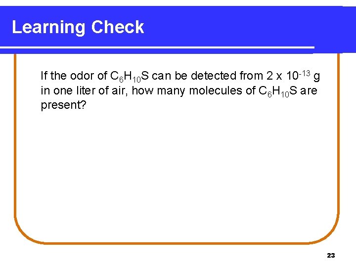 Learning Check If the odor of C 6 H 10 S can be detected