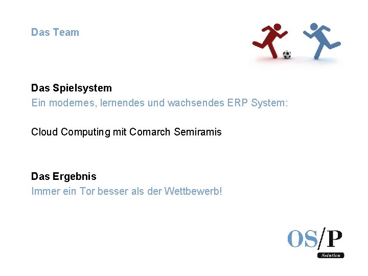 Das Team Das Spielsystem Ein modernes, lernendes und wachsendes ERP System: Cloud Computing mit
