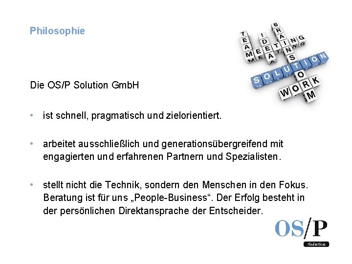 Philosophie Die OS/P Solution Gmb. H • ist schnell, pragmatisch und zielorientiert. • arbeitet