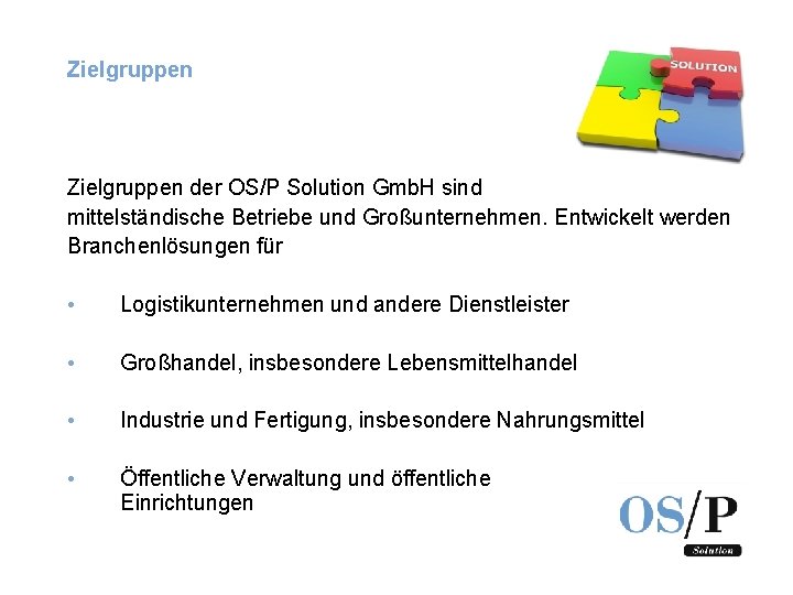 Zielgruppen der OS/P Solution Gmb. H sind mittelständische Betriebe und Großunternehmen. Entwickelt werden Branchenlösungen