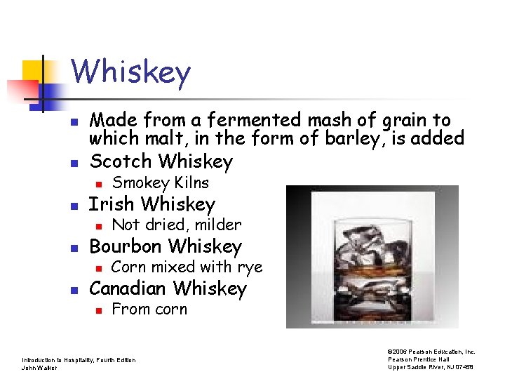 Whiskey n n n Made from a fermented mash of grain to which malt,