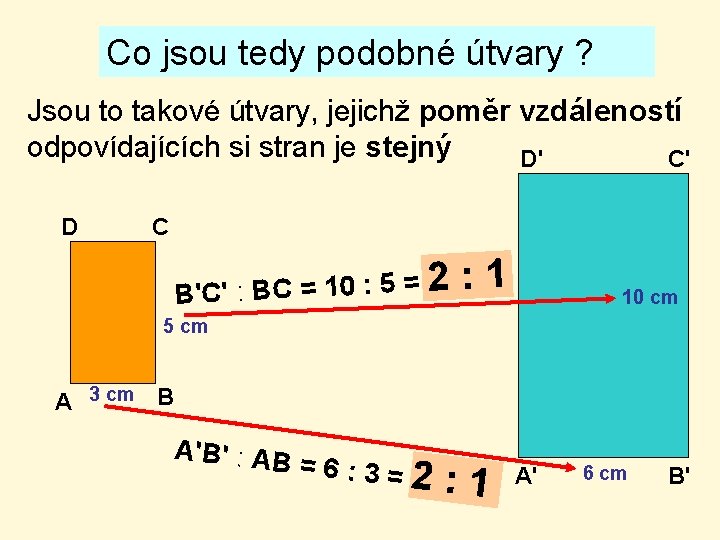 Co jsou tedy podobné útvary ? Jsou to takové útvary, jejichž poměr vzdáleností odpovídajících