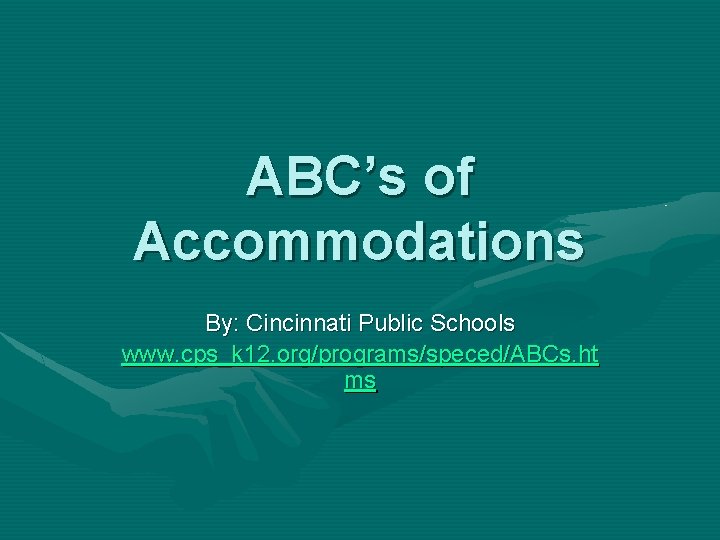 ABC’s of Accommodations By: Cincinnati Public Schools www. cps_k 12. org/programs/speced/ABCs. ht ms 