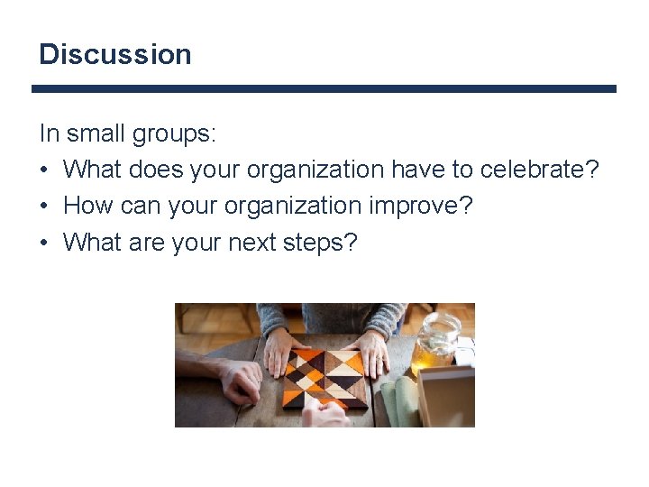 Discussion In small groups: • What does your organization have to celebrate? • How