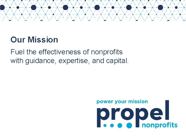 Our Mission Fuel the effectiveness of nonprofits with guidance, expertise, and capital. 