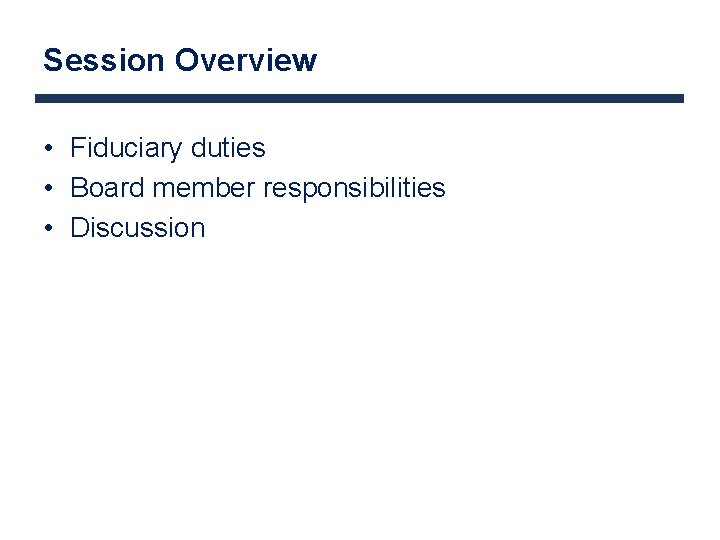 Session Overview • Fiduciary duties • Board member responsibilities • Discussion 