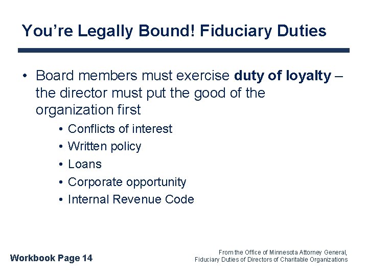You’re Legally Bound! Fiduciary Duties • Board members must exercise duty of loyalty –