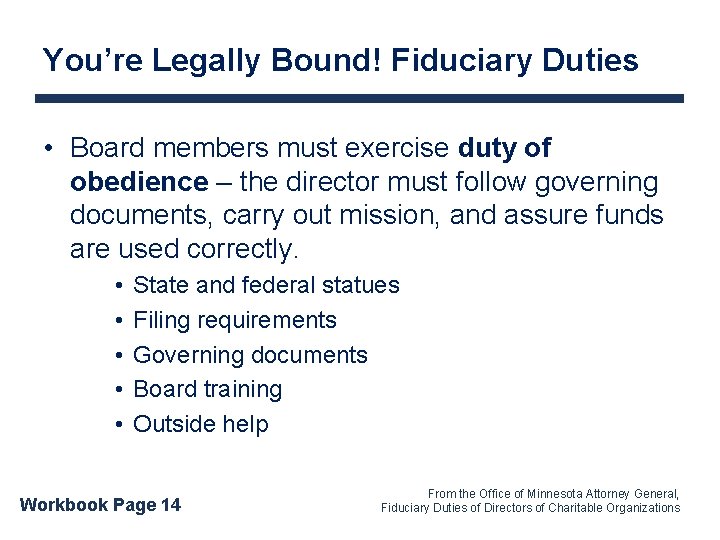 You’re Legally Bound! Fiduciary Duties • Board members must exercise duty of obedience –