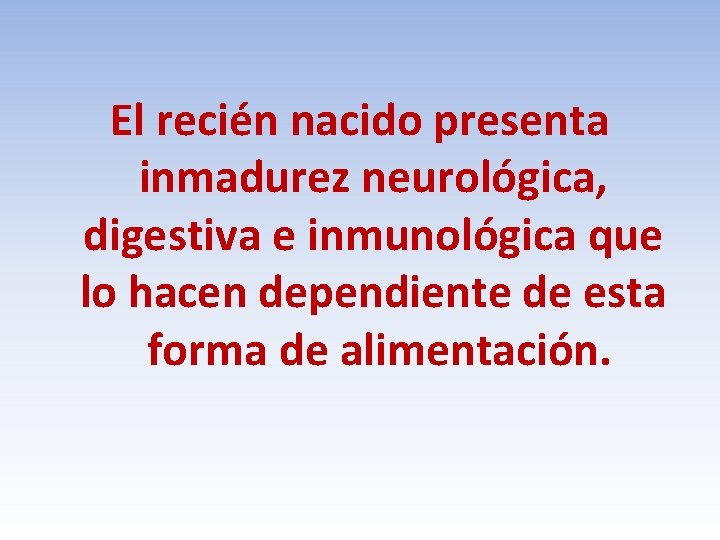 El recién nacido presenta inmadurez neurológica, digestiva e inmunológica que lo hacen dependiente de