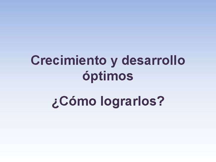 Crecimiento y desarrollo óptimos ¿Cómo lograrlos? 