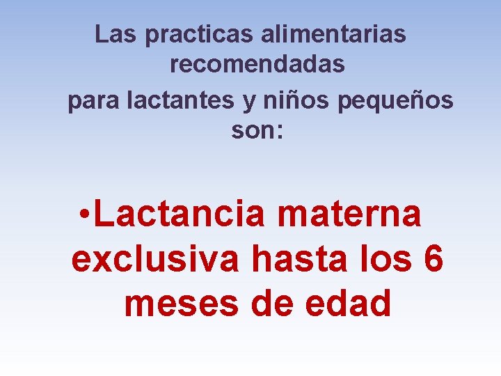 Las practicas alimentarias recomendadas para lactantes y niños pequeños son: • Lactancia materna exclusiva