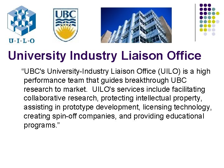 University Industry Liaison Office “UBC's University-Industry Liaison Office (UILO) is a high performance team