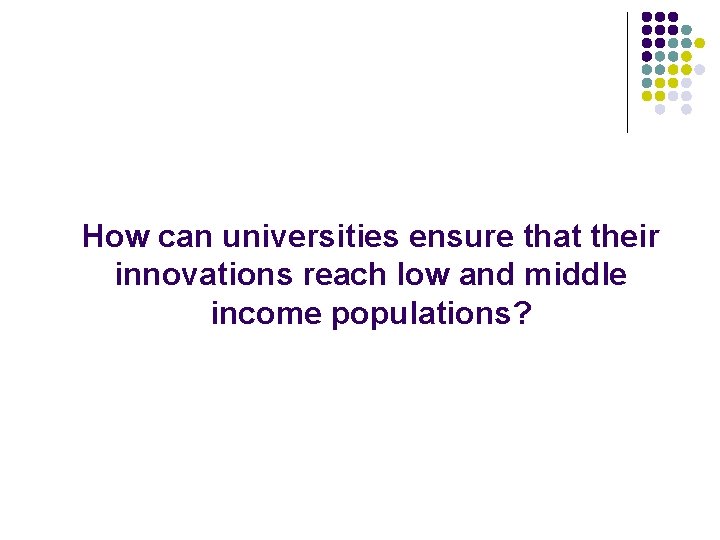 How can universities ensure that their innovations reach low and middle income populations? 