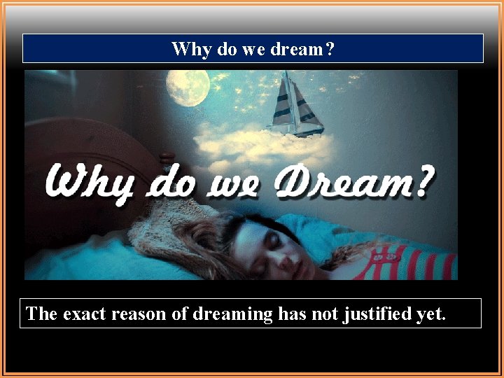 Why do we dream? isn’t he? The exact reason of dreaming has not justified