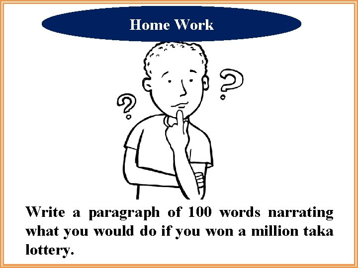 Home Work Write a paragraph of 100 words narrating what you would do if