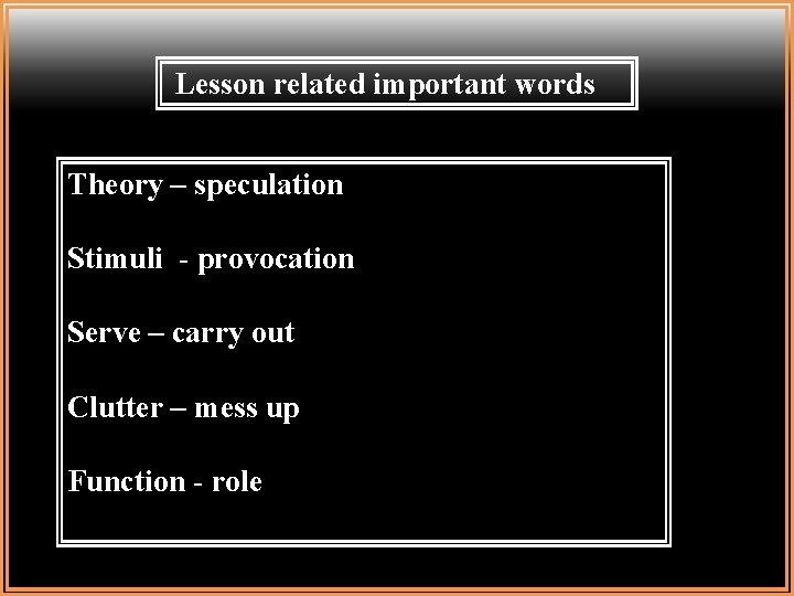 Lesson related important words Theory – speculation Stimuli - provocation Serve – carry out