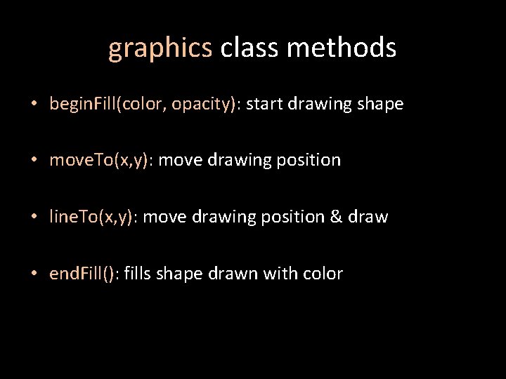 graphics class methods • begin. Fill(color, opacity): start drawing shape • move. To(x, y):