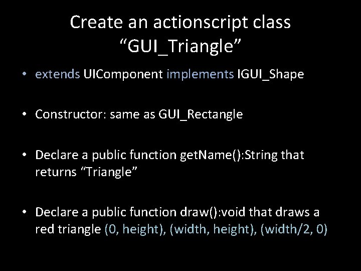 Create an actionscript class “GUI_Triangle” • extends UIComponent implements IGUI_Shape • Constructor: same as