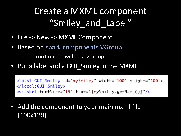 Create a MXML component “Smiley_and_Label” • File -> New -> MXML Component • Based