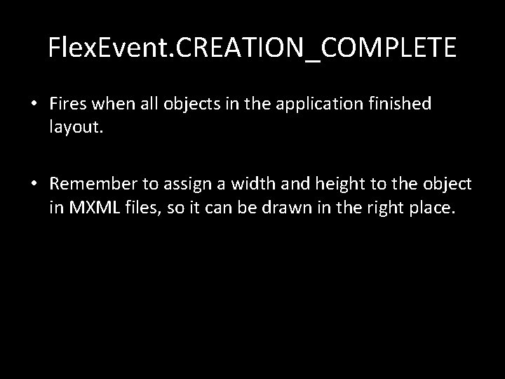 Flex. Event. CREATION_COMPLETE • Fires when all objects in the application finished layout. •
