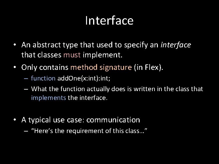Interface • An abstract type that used to specify an interface that classes must
