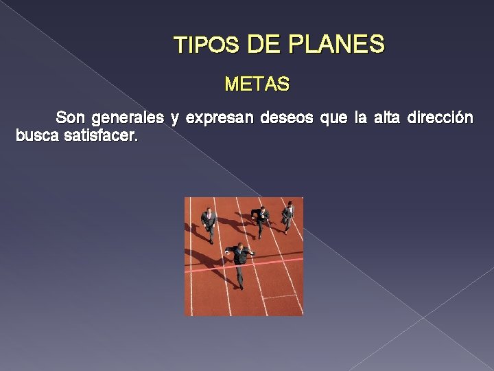 TIPOS DE PLANES METAS Son generales y expresan deseos que la alta dirección busca