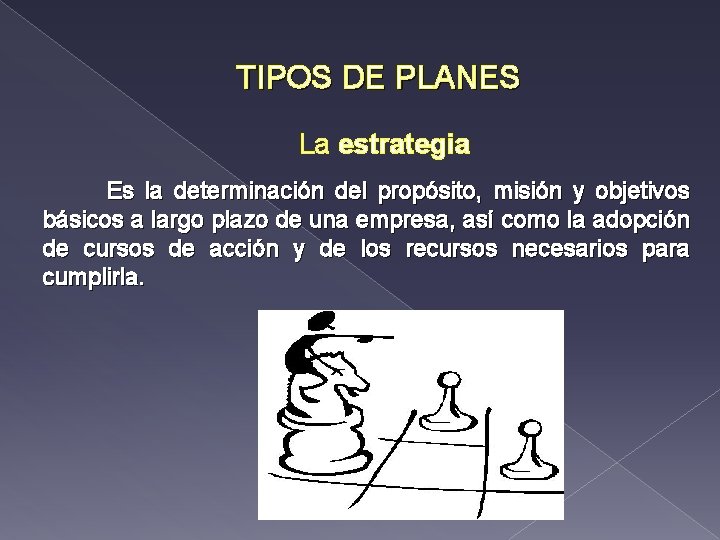 TIPOS DE PLANES La estrategia Es la determinación del propósito, misión y objetivos básicos