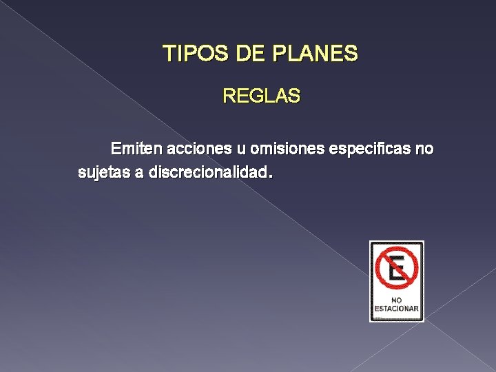 TIPOS DE PLANES REGLAS Emiten acciones u omisiones especificas no sujetas a discrecionalidad. 