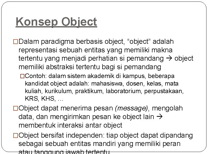 Konsep Object �Dalam paradigma berbasis object, “object” adalah representasi sebuah entitas yang memiliki makna