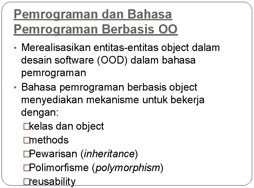 Pemrograman dan Bahasa Pemrograman Berbasis OO • Merealisasikan entitas-entitas object dalam desain software (OOD)