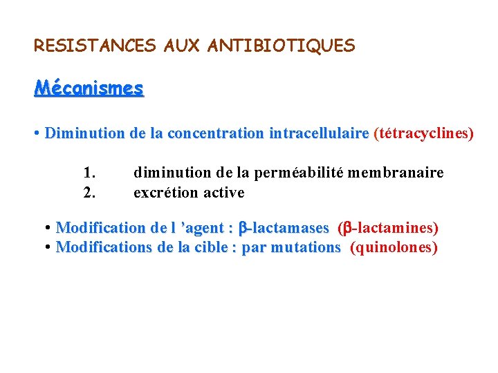 RESISTANCES AUX ANTIBIOTIQUES Mécanismes • Diminution de la concentration intracellulaire (tétracyclines) Diminution de la