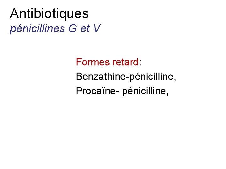 Antibiotiques pénicillines G et V Formes retard: Benzathine-pénicilline, Procaïne- pénicilline, 