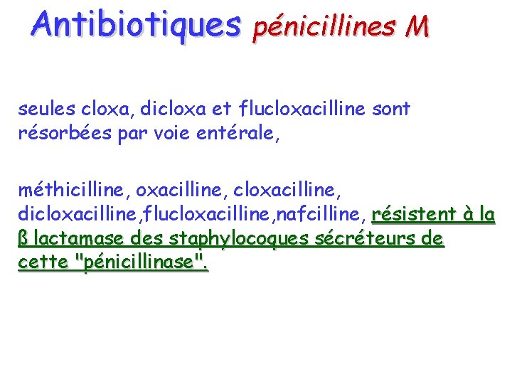 Antibiotiques pénicillines M seules cloxa, dicloxa et flucloxacilline sont résorbées par voie entérale, méthicilline,