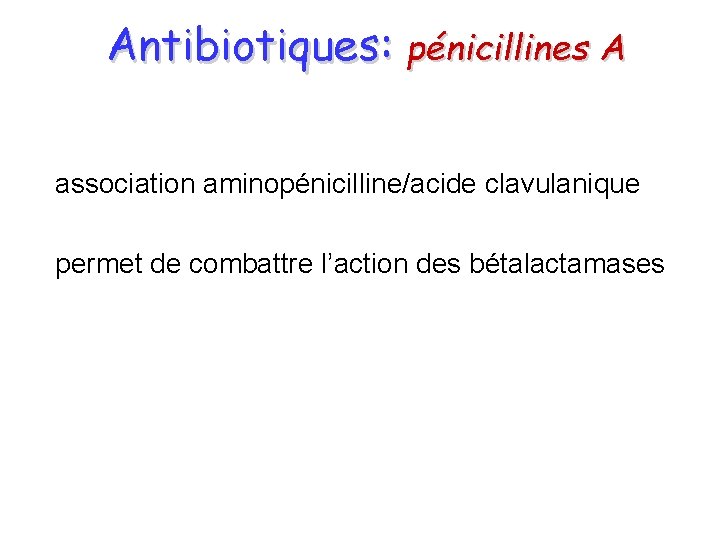 Antibiotiques: pénicillines A association aminopénicilline/acide clavulanique permet de combattre l’action des bétalactamases 