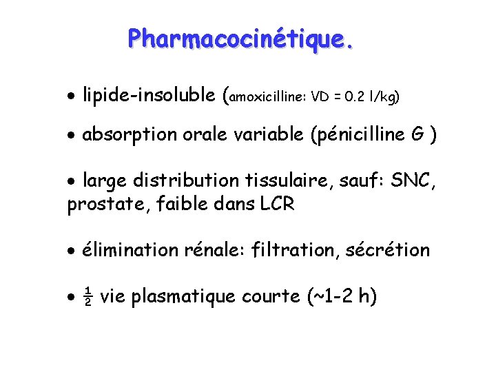 Pharmacocinétique. · lipide-insoluble (amoxicilline: VD = 0. 2 l/kg) · absorption orale variable (pénicilline