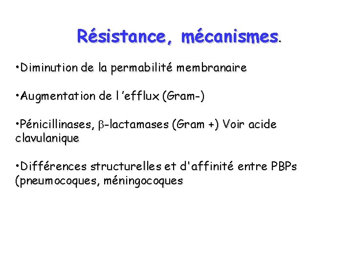 Résistance, mécanismes. • Diminution de la permabilité membranaire • Augmentation de l ’efflux (Gram-)