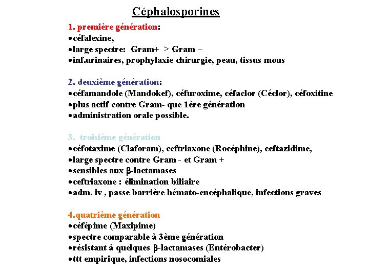 Céphalosporines 1. première génération: ·céfalexine, ·large spectre: Gram+ > Gram – ·inf. urinaires, prophylaxie
