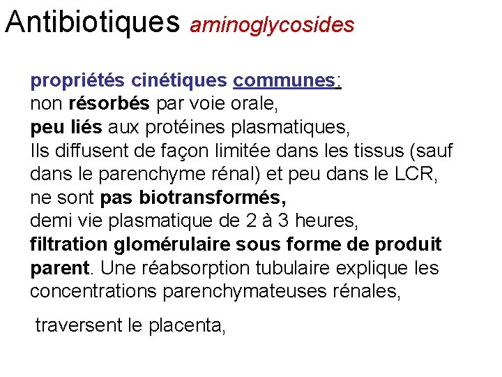 Antibiotiques aminoglycosides propriétés cinétiques communes: non résorbés par voie orale, peu liés aux protéines