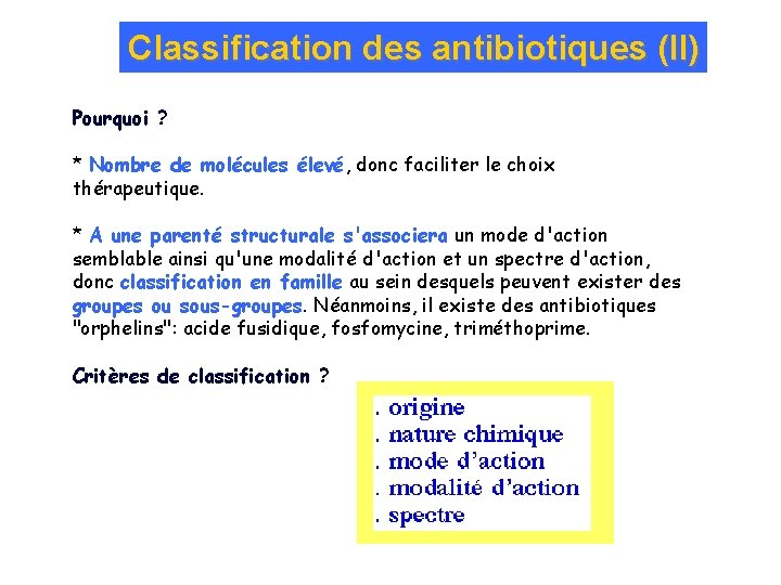 Classification des antibiotiques (II) Pourquoi ? * Nombre de molécules élevé, donc faciliter le