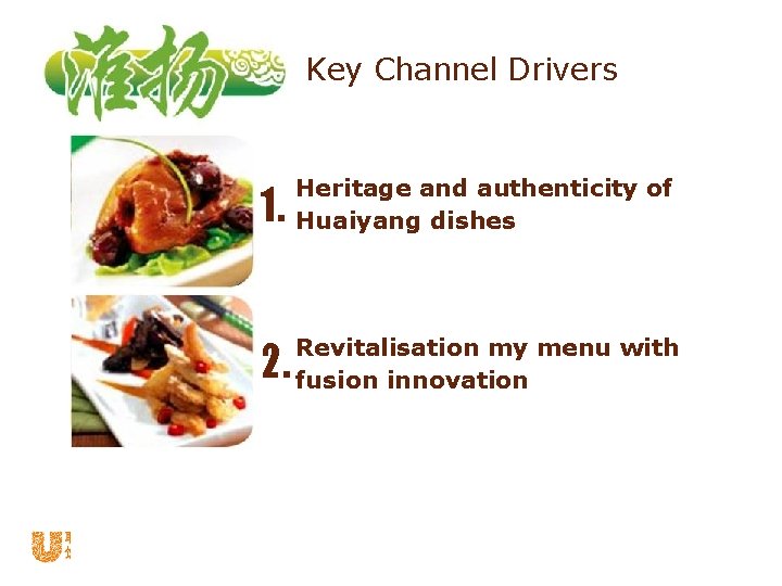 Key Channel Drivers 1. Heritage and authenticity of Huaiyang dishes 2. Revitalisation my menu