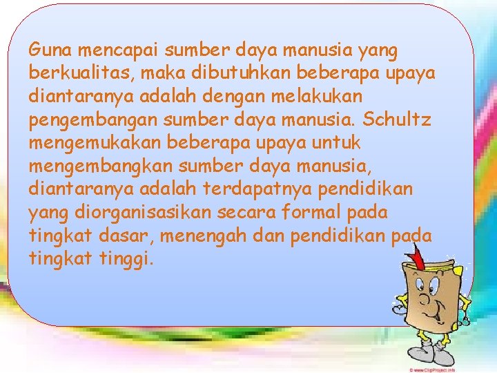 Guna mencapai sumber daya manusia yang berkualitas, maka dibutuhkan beberapa upaya diantaranya adalah dengan