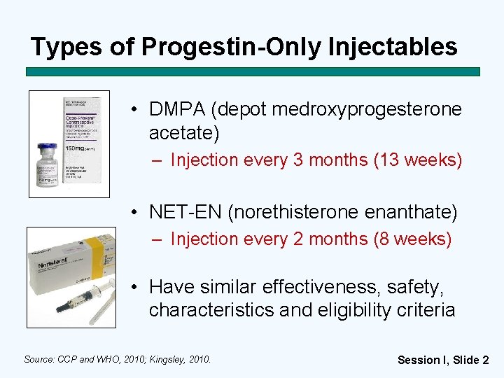 Types of Progestin-Only Injectables • DMPA (depot medroxyprogesterone acetate) – Injection every 3 months