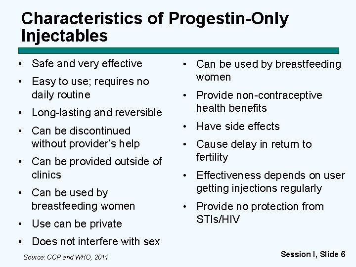 Characteristics of Progestin-Only Injectables • Safe and very effective • Easy to use; requires