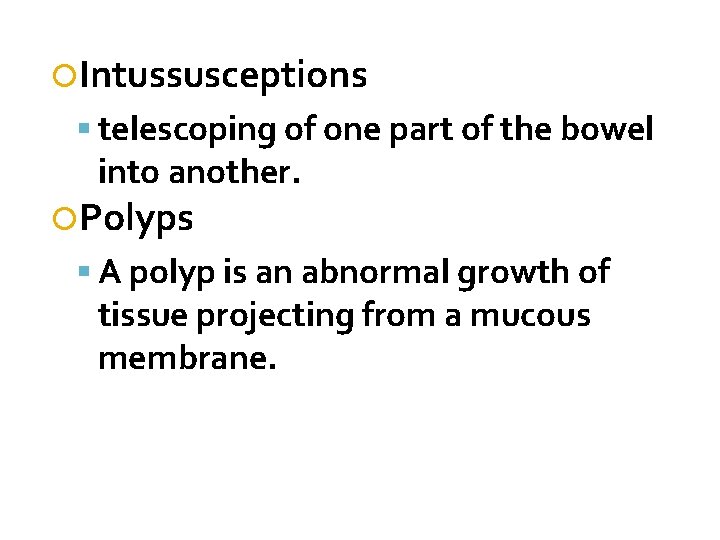  Intussusceptions telescoping of one part of the bowel into another. Polyps A polyp