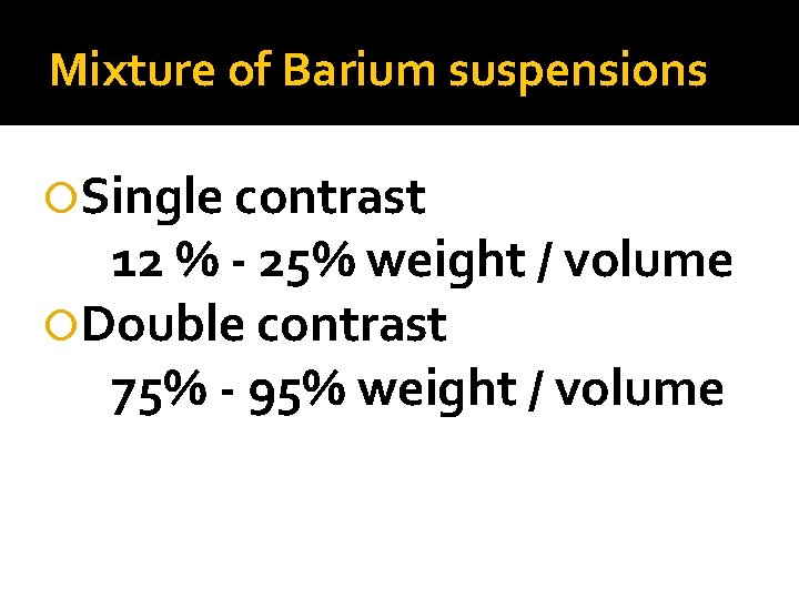 Mixture of Barium suspensions Single contrast 12 % - 25% weight / volume Double