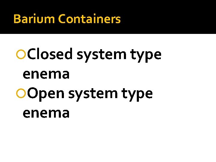 Barium Containers Closed system type enema Open system type enema 