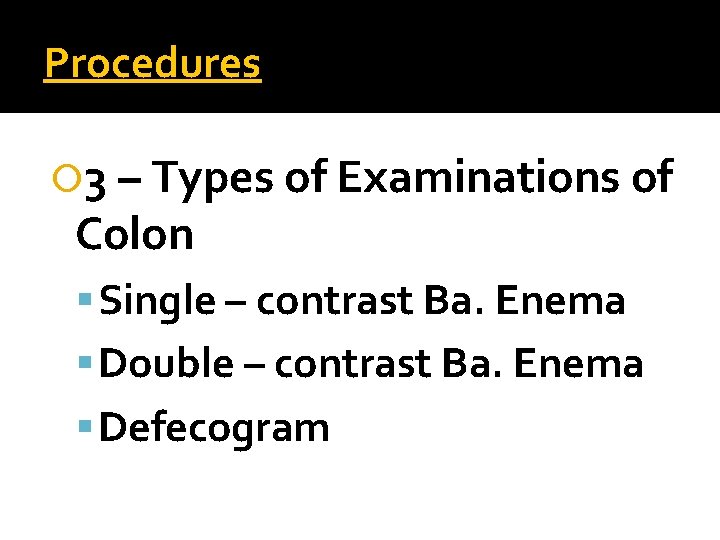 Procedures 3 – Types of Examinations of Colon Single – contrast Ba. Enema Double
