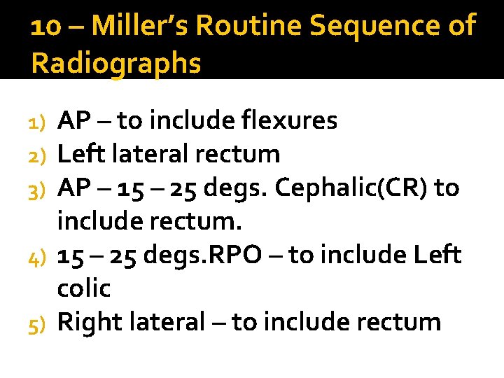 10 – Miller’s Routine Sequence of Radiographs AP – to include flexures Left lateral