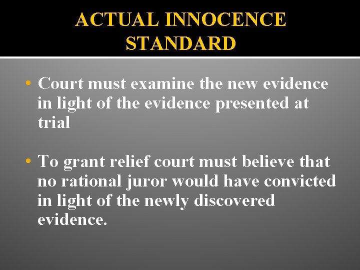 ACTUAL INNOCENCE STANDARD • Court must examine the new evidence in light of the