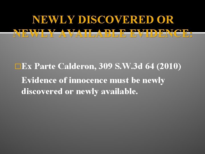 NEWLY DISCOVERED OR NEWLY AVAILABLE EVIDENCE: �Ex Parte Calderon, 309 S. W. 3 d